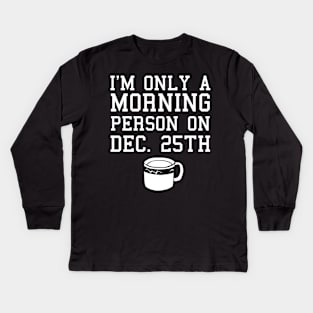 I'm Only a Morning Person on Dec. 25th Coffee Shirt Kids Long Sleeve T-Shirt